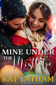 Title: Mine Under the Mistletoe: A steamy London Christmas romance, Author: Kat Latham