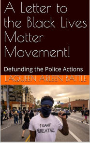 Title: A Letter to the Black Lives Movement...Defunding the Police Actions, Author: Laqueen Arleen Battle