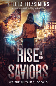 Title: Rise of the Saviors: A Young Adult Dystopian Novel, Author: Stella Fitzsimons