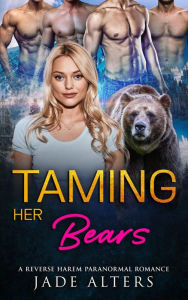 Title: Taming Her Bears: A Reverse Harem Paranormal Romance, Author: Jade Alters