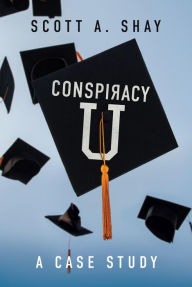Title: Conspiracy U: A Case Study, Author: Scott A. Shay