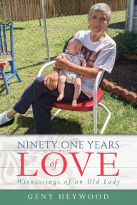 Title: Ninety One Years of Love: Witnessings of an Old Lady, Author: Geny Heywood