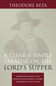Title: A Clear and Simple Treatise on the Lord's Supper, Author: Theodore Beza