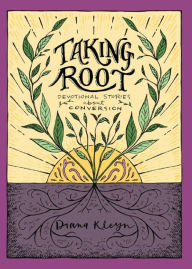 Title: Taking Root: Devotional Stories about Conversion, Author: Diana Kleyn