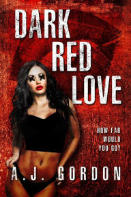 Title: Dark Red Love: How Far Would You Go?, Author: A. J. Gordon