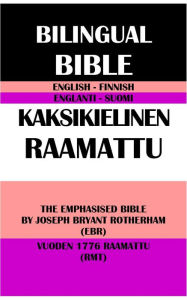 Title: ENGLISH-FINNISH BILINGUAL BIBLE: THE EMPHASISED BIBLE BY JOSEPH BRYANT ROTHERHAM (EBR) & VUODEN 1776 RAAMATTU (RMT), Author: Joseph Bryant Rotherham