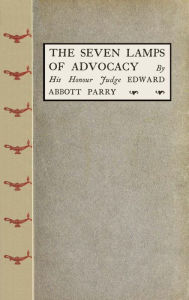 Title: The Seven Lamps of Advocacy, Author: Edward Abbott Parry