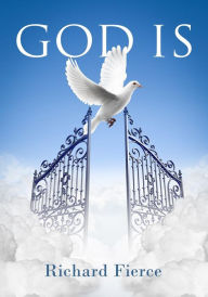 Title: God Is, Author: Richard Fierce
