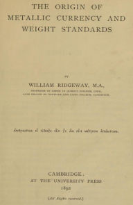 Title: The Origin of Metallic Currency and Weight Standards, Author: William Ridgeway