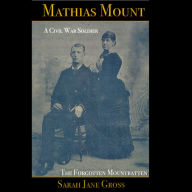 Title: Mathias Mount: A Civil War Soldier; The Forgotten Mountbatten, Author: Sarah Jane Gross