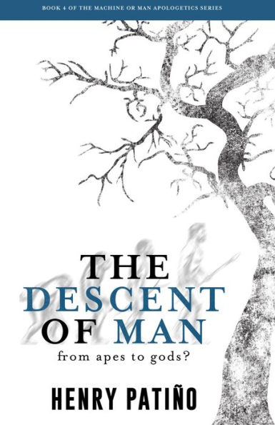 The Descent of Man: From Apes to Gods? Book 4 of The Machine or Man Apologetics Series