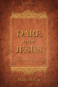 Title: Dare to be Jesus: Christ is Here To Take Over YOU!, Author: Molly McCoy