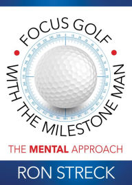 Title: Focus Golf with the Milestone Man: The Mental Approach, Author: Ron Streck