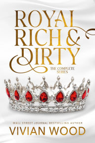 Title: Royal, Rich, and Dirty: A Steamy Royal Romance Box Set, Author: Vivian Wood