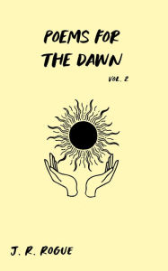 Title: Poems for the Dawn: Vol 2, Author: J. R. Rogue