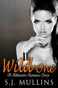 Title: Wild One (A Billionaire Romance Story), Author: S. J. Mullins