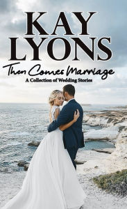 Title: Then Comes Marriage, Author: Kay Lyons