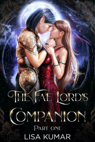 Title: The Fae Lord's Companion, Part One: A Dystopian Fantasy Romance, Author: Lisa Kumar