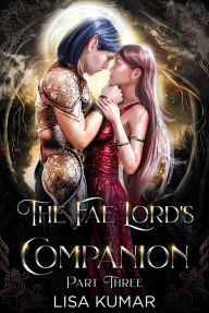 Title: The Fae Lord's Companion, Part Three: A Dystopian Fantasy Romance, Author: Lisa Kumar