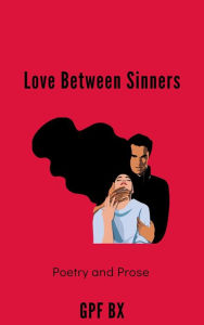 Title: Love Between Sinners: Poetry and Prose, Author: Gpf Bx