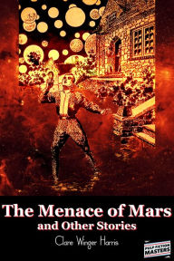 Title: The Menace of Mars and Other Stories, Author: Clare Winger Harris