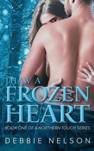 Title: Thaw A Frozen Heart, Author: Debbie Nelson