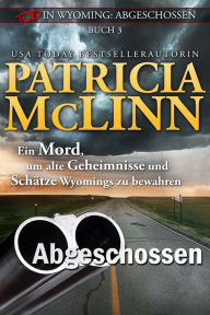 Title: Tod in Wyoming: Abgeschossen: Mord, Rätsel, Humor und ein Schuss von Romantik, Author: Patricia McLinn