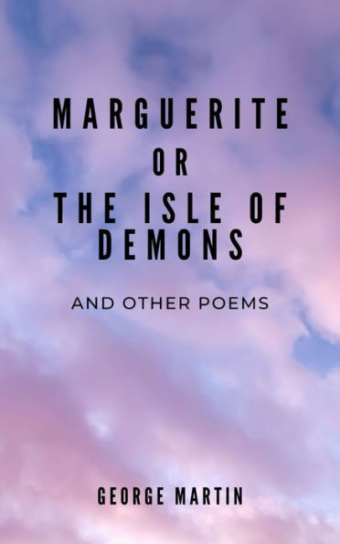 Marguerite: Or, The Isle of Demons and Other Poems