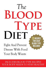 Title: The Blood Type Diet: 23 Recipes For Each Blood Type Included, Author: Sara Clark