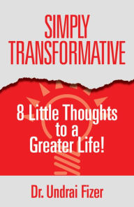 Title: Simply Transformative; 8 Little Thoughts to a Greater Life, Author: Undrai Fizer