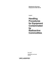 Title: DA PAM 700-48 Logistics: Handling Procedures for Equipment Contaminated by Radioactive Commodities March 2021, Author: United States Government Us Army