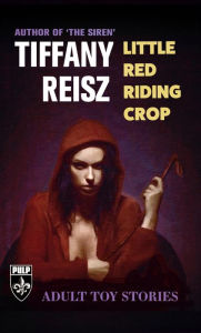 Title: Little Red Riding Crop: Adult Toy Stories, Author: Tiffany Reisz