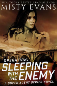 Title: Operation Sleeping With the Enemy Super Agent Romantic Suspense Series, Book 7, Author: Misty Evans