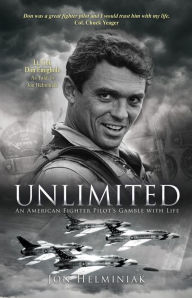 Title: UNLIMITED: An American Fighter Pilot's Gamble with Life, Author: Jon Helminiak