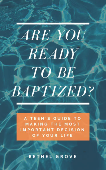 Are You Ready to Be Baptized?: A Teen's Guide to Making the Most Important Decision of Your Life
