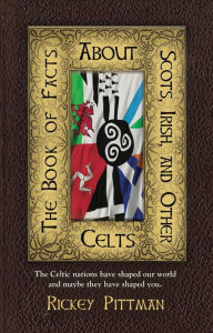 Title: THE BOOK OF FACTS ABOUT SCOTS, IRISH, AND OTHER CELTS, Author: Rickey Pittman