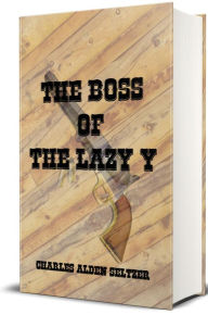 Title: The Boss of the Lazy Y (Illustrated), Author: Charles Alden Seltzer