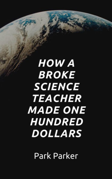 How A Broke Science Teacher Made One Hundred Dollars