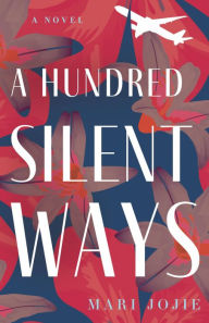 Title: A Hundred Silent Ways: A Novel, Author: Mari Jojie