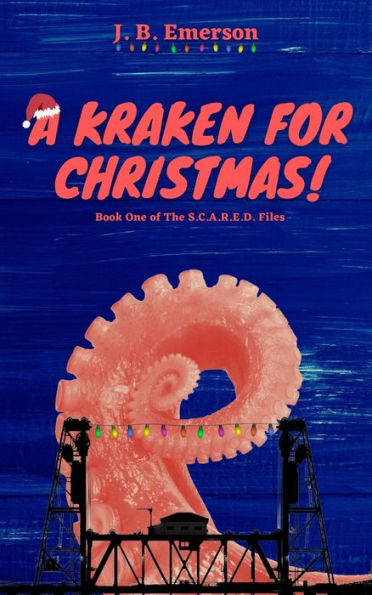 A Kraken for Christmas!: Book One of The S.C.A.R.E.D. Files