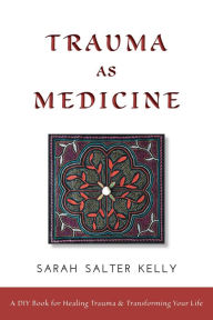 Title: Trauma as Medicine, Author: Sarah Salter Kelly