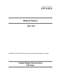 Title: Army Techniques Publication ATP 4-02.4 Medical Platoon May 2021, Author: United States Government Us Army