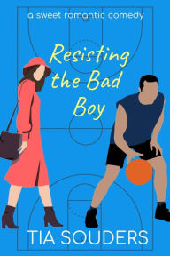 Title: Resisting The Bad Boy: a sweet romantic comedy, Author: Tia Souders