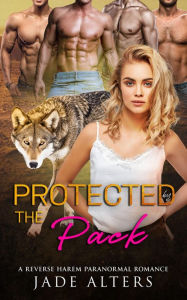 Title: Protected by the Pack: A Reverse Harem Paranormal Romance, Author: Jade Alters