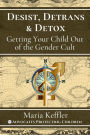 Desist, Detrans, & Detox: Getting Your Child Out of the Gender Cult