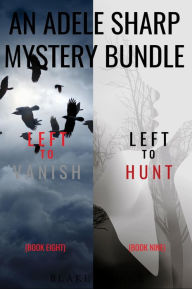 Title: An Adele Sharp Mystery Bundle: Left to Vanish (#8) and Left to Hunt (#9), Author: Blake Pierce