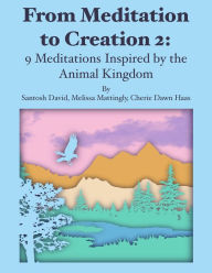 Title: From Meditation To Creation 2: 9 Meditations Inspired By The Animal Kingdom, Author: Santosh David