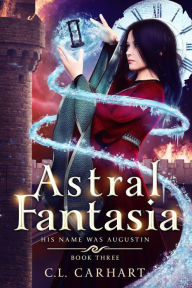 Title: Astral Fantasia: A Paranormal Fantasy Saga, Author: C. L. Carhart