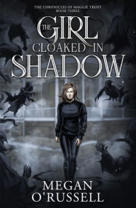 Title: The Girl Cloaked in Shadow, Author: Megan O'russell