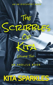 Title: The Scribbles Of Kita - Vol 2: An ABDL/Little Girl book, Author: Kita Sparkles